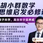 【胡小群讲数学】胡小群小学数学思维启发必修课L0-L6全套视频课程2023版《小学数学思维一步到位》百度网盘下载